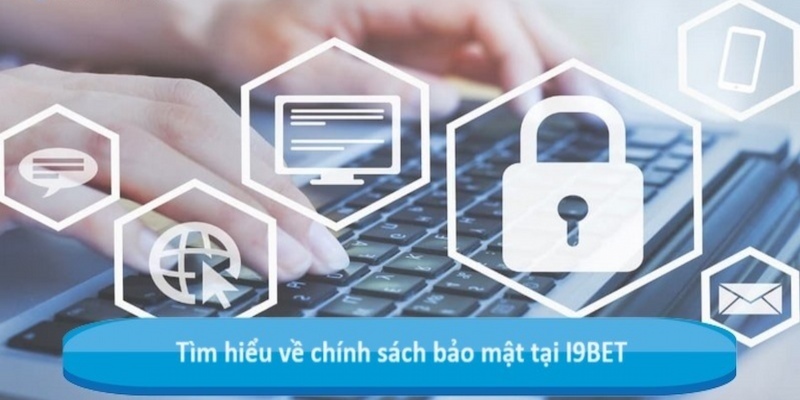 Chính sách bảo mật i9bet giúp khách hàng yên tâm hơn